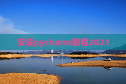 安装pycharm教程2021